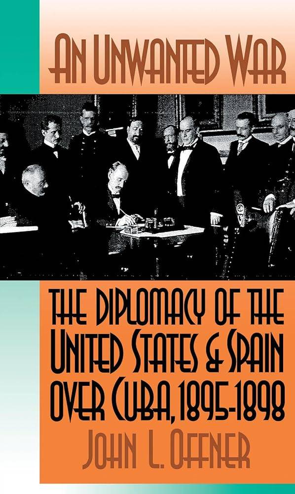 book titled An Unwanted War: The Diplomacy of the United States and Spain Over Cuba, 1895-1898.